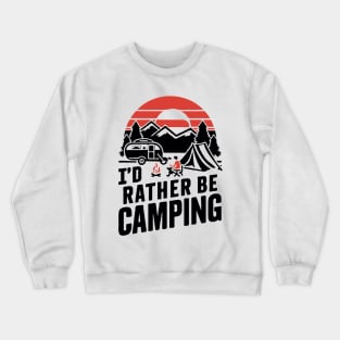 I'd Rather Be Camping. Camping Crewneck Sweatshirt